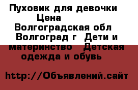 Пуховик для девочки › Цена ­ 1 500 - Волгоградская обл., Волгоград г. Дети и материнство » Детская одежда и обувь   